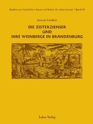 cover image of Studien zur Geschichte, Kunst und Kultur der Zisterzienser / Die Zisterzienser und ihre Weinberge in Brandenburg
